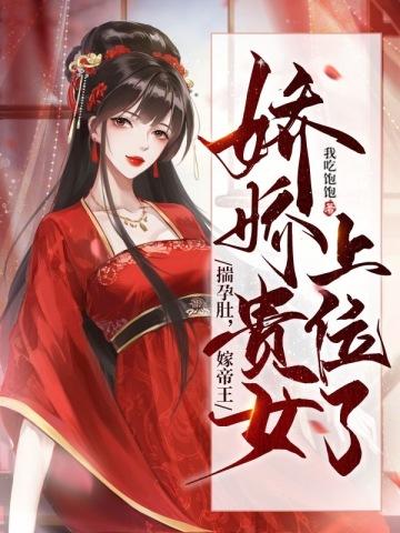 揣孕肚,嫁帝王,娇娇贵女上位了